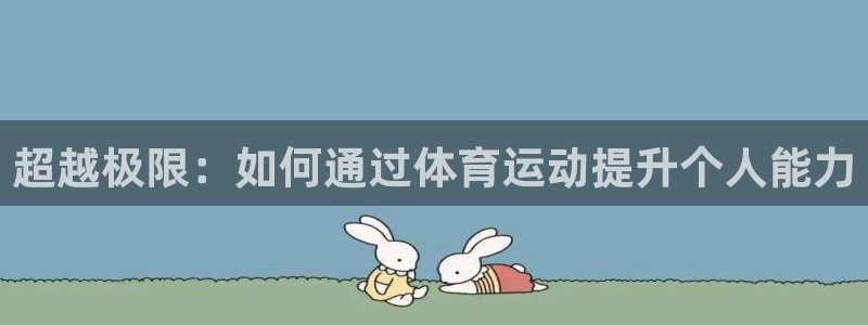 极速体育篮球比赛在线：超越极限：如何通过体育运动提升个人能力