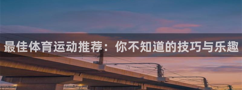 极速体育g2s：最佳体育运动推荐：你不知道的技巧与乐趣